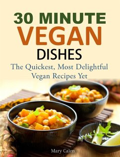 30-MINUTE VEGAN DISHES The Quickest, Most Delightful Vegan Recipes Yet (eBook, ePUB) - Calen, Mary