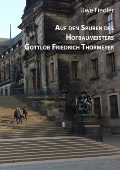 Auf den Spuren des Hofbaumeisters Gottlob Friedrich Thormeyer - Fiedler, Uwe