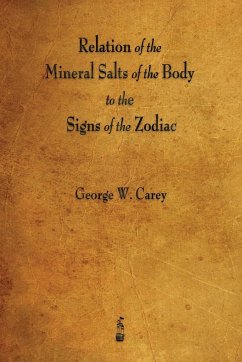 Relation of the Mineral Salts of the Body to the Signs of the Zodiac - Carey, George W.