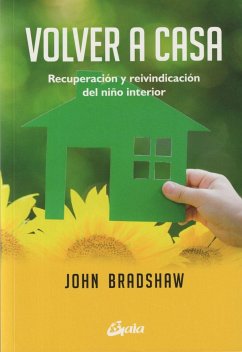 Volver a casa : recuperación y reivindicación del niño interior - Bradshaw, John