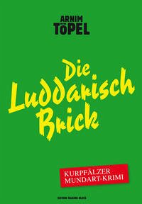 Die Luddarisch Brick – Kurpfälzer Mundart-Krimi - Arnim Töpel