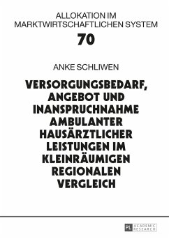 Versorgungsbedarf, Angebot und Inanspruchnahme ambulanter hausärztlicher Leistungen im kleinräumigen regionalen Vergleich - Schliwen, Anke