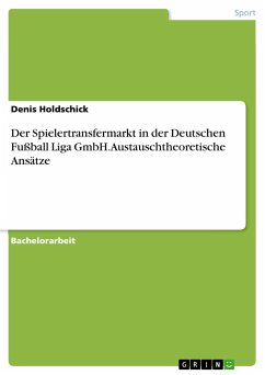 Der Spielertransfermarkt in der Deutschen Fußball Liga GmbH. Austauschtheoretische Ansätze - Holdschick, Denis