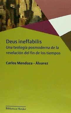 Deus ineffabilis : una teología posmoderna de la revelación del fin de los tiempos - Mendoza Álvarez, Carlos