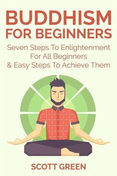 Buddhism For Beginners : Seven Steps To Enlightenment For All Beginners & Easy Steps To Achieve Them (The Blokehead Success Series) (eBook, ePUB) - Green, Scott