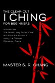 The Clear-Cut I Ching or Wen Wang Gua for Beginners: Volume One - The Easiest Way to Get Clear and Accurate Answers using the Chinese Divination Oracle (eBook, ePUB)
