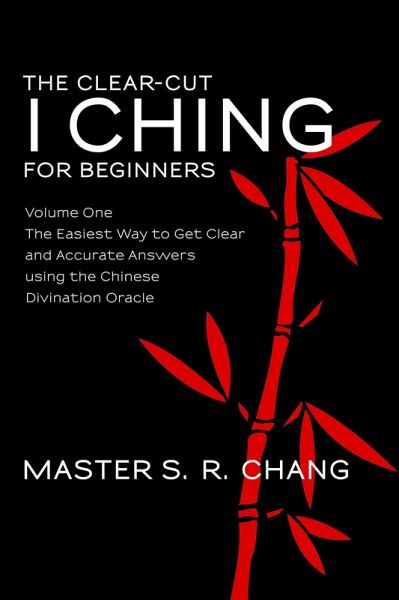 The Clear-Cut I Ching or Wen Wang Gua for Beginners: Volume One - The Easiest Way to Get Clear and Accurate Answers using the Chinese Divination Oracle (eBook, ePUB)