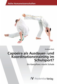 Capoeira als Ausdauer- und Koordinationstraining im Schulsport? - Roth, Andreas