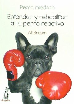 Perro miedoso : entender y rehabilitar a tu perro reactivo - Brown, Ali