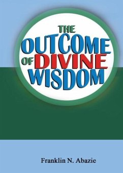 The Outcome of Divine Wisdom - Abazie, Franklin N