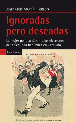 Ignoradas pero deseadas : la mujer política durante las elecciones de la Segunda República en Cataluña - Martín i Berbois, Josep Lluís