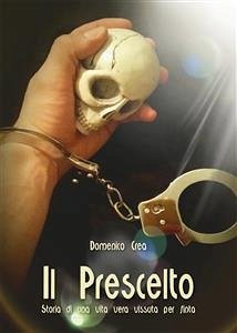 Il prescelto. Storia di una vita vera vissuta per finta (eBook, PDF) - Crea, Domenico