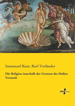 Die Religion innerhalb der Grenzen der bloßen Vernunft - Kant, Immanuel;Vorländer, Karl