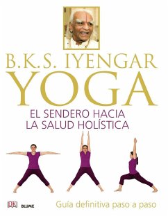 B.K.S. Iyengar : yoga : el sendero hacia la salud holística - Iyengar, B. K. S.