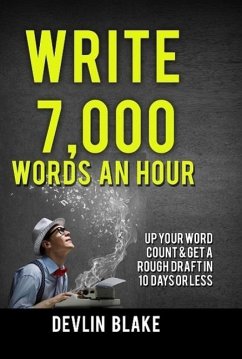 Write 7,000 Words An Hour; Up Your Word Count And Get A Rough Draft In 10 Days Or Less (eBook, ePUB) - Blake, Devlin