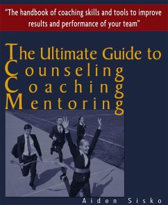 Ultimate Guide to Counselling,Coaching and Mentoring - The Handbook of Coaching Skills and Tools to Improve Results and Performance Of your Team! (eBook, ePUB) - Aiden Sisko
