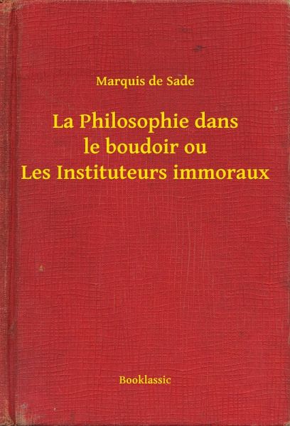 La Philosophie dans le boudoir ou Les Instituteurs immoraux (eBook, ePUB) La Philosophie dans le boudoir ou Les Instituteurs immoraux (eBook, ePUB)