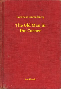 The Old Man in the Corner (eBook, ePUB) - Orczy, Baroness Emma