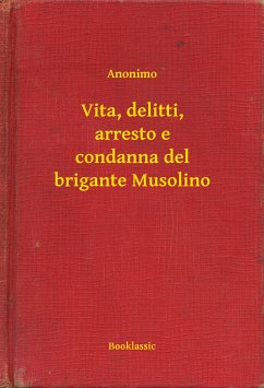 Vita, delitti, arresto e condanna del brigante Musolino (eBook, ePUB) - Anonimo