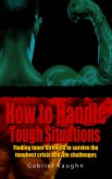 How to Handle Tough Situations : Finding Inner Strength To Survive The Toughest Crisis And Life Challenges (eBook, ePUB)
