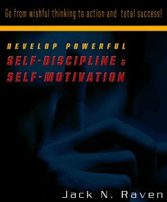 Develop Powerful Self-Discipline and Self-Motivation - Go From Wishful Thinking to Action and Total Success! (eBook, ePUB) - Raven, Jack N.