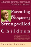 Parenting And Disciplining Strong Willed Children: Advanced Parenting Techniques For Defiant Children! (eBook, ePUB)