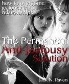 Permanent Anti-Jealousy Solution - How To Overcome Jealousy In Relationships (eBook, ePUB)