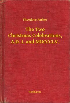 The Two Christmas Celebrations, A.D. I. and MDCCCLV. (eBook, ePUB) - Parker, Theodore