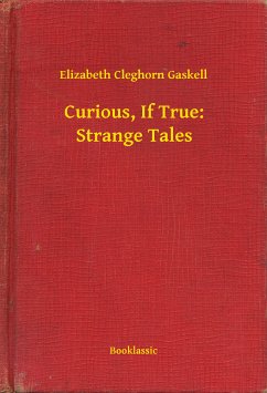 Curious, If True: Strange Tales (eBook, ePUB) - Gaskell, Elizabeth Cleghorn