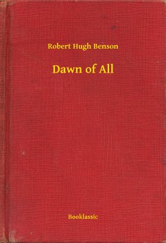Dawn of All (eBook, ePUB) - Benson, Robert Hugh