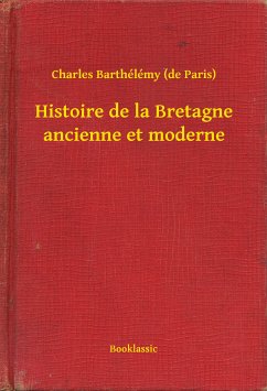 Histoire de la Bretagne ancienne et moderne (eBook, ePUB) - Paris), Charles Barthélémy (de