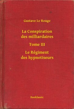 La Conspiration des milliardaires - Tome III - Le Régiment des hypnotiseurs (eBook, ePUB) - Rouge, Gustave Le