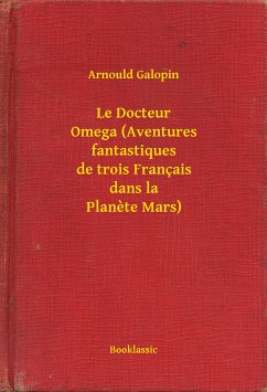 Le Docteur Omega (Aventures fantastiques de trois Français dans la Planete Mars) (eBook, ePUB) - Galopin, Arnould