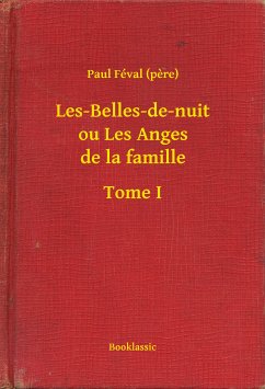 Les-Belles-de-nuit ou Les Anges de la famille - Tome I (eBook, ePUB) - (pere), Paul Féval