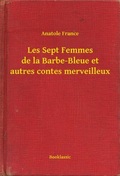 Les Sept Femmes de la Barbe-Bleue et autres contes merveilleux (eBook, ePUB) - France, Anatole