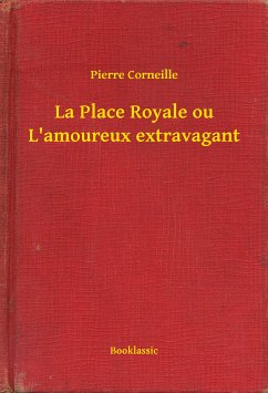 La Place Royale ou L'amoureux extravagant (eBook, ePUB) - Corneille, Pierre