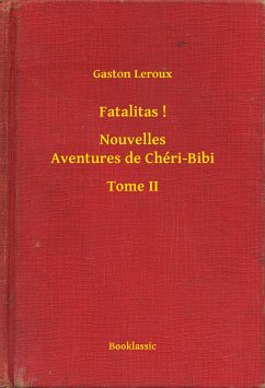 Fatalitas ! - Nouvelles Aventures de Chéri-Bibi - Tome II (eBook, ePUB) - Leroux, Gaston
