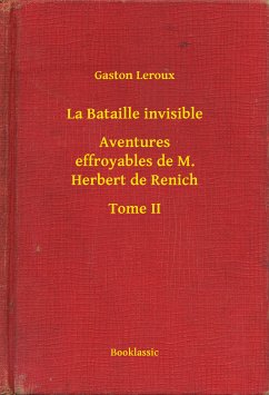 La Bataille invisible - Aventures effroyables de M. Herbert de Renich - Tome II (eBook, ePUB) - Leroux, Gaston