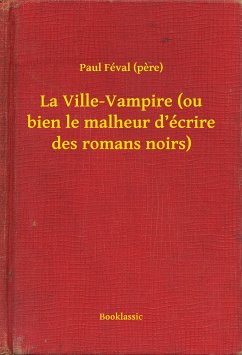 La Ville-Vampire (ou bien le malheur d’écrire des romans noirs) (eBook, ePUB) - (père), Paul Féval