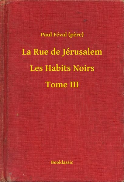 La Rue de Jérusalem - Les Habits Noirs - Tome III (eBook, ePUB) La Rue de Jérusalem - Les Habits Noirs - Tome III (eBook, ePUB)