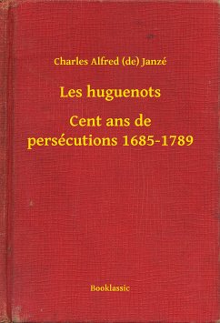 Les huguenots - Cent ans de persécutions 1685-1789 (eBook, ePUB) - Janzé, Charles Alfred (de)