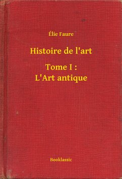 Histoire de l'art - Tome I : L'Art antique (eBook, ePUB) - Faure, Élie