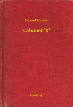 Calumet 'K' (eBook, ePUB) - Merwin, Samuel
