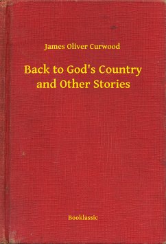 Back to God's Country and Other Stories (eBook, ePUB) - Curwood, James Oliver