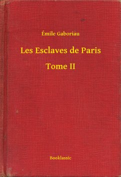 Les Esclaves de Paris - Tome II (eBook, ePUB) - Gaboriau, Émile