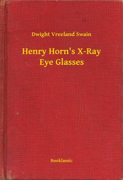 Henry Horn's X-Ray Eye Glasses (eBook, ePUB) - Swain, Dwight Vreeland