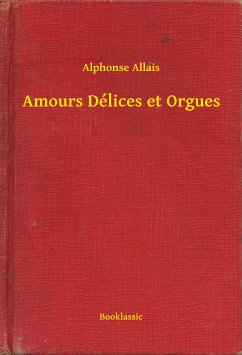 Amours Délices et Orgues (eBook, ePUB) - Allais, Alphonse