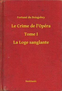 Le Crime de l'Opéra - Tome I - La Loge sanglante (eBook, ePUB) - Boisgobey, Fortuné du