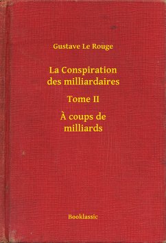 La Conspiration des milliardaires - Tome II - A coups de milliards (eBook, ePUB) - Rouge, Gustave Le