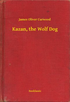 Kazan, the Wolf Dog (eBook, ePUB) - Curwood, James Oliver